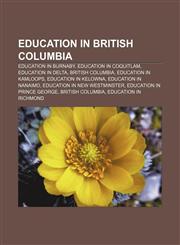 Education in British Columbia Education in Burnaby, Education in Coquitlam, Education in Delta, British Columbia, Education in Kamloops,1156449502,9781156449509