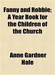 Fanny and Robbie; A Year Book for the Children of the Church,1152462520,9781152462526