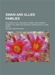 Swain and Allied Families; Including Tilley, Howland, Chipman, Hale, Barrett, Gilbert, Fox, Brayton, Egerton, Huntington, St. John, Keyes,1130382281,9781130382280