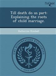 Till death do us part Explaining the roots of child marriage.,124894402X,9781248944028