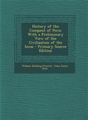 History of the Conquest of Peru With a Preliminary View of the Civilization of the Incas,1289755256,9781289755256