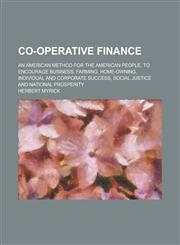 Co-operative finance; an American method for the American people, to encourage business, farming, home-owning, individual and corporate success, social justice and national prosperity,1236899342,9781236899347