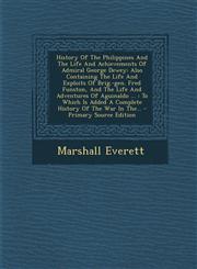 History Of The Philippines And The Life And Achievements Of Admiral George Dewey Also Containing The Life And Exploits Of Brig.-gen. Fred Funston, And The Life And Adventures Of Aguinaldo ... : To Which Is Added A Complete History Of The War In The... -,1294675664,9781294675662