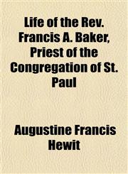 Life of the Rev. Francis A. Baker, Priest of the Congregation of St. Paul,1152557866,9781152557864