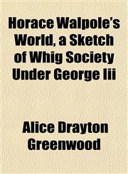 Horace Walpole's World, a Sketch of Whig Society Under George Iii,1152320734,9781152320734