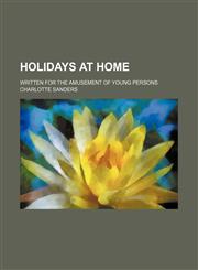 Holidays at Home; Written for the Amusement of Young Persons,1150447842,9781150447846
