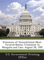 Extension of Unconditional Most-Favored-Nation Treatment to Mongolia and Laos August 28, 1997,1287324568,9781287324560