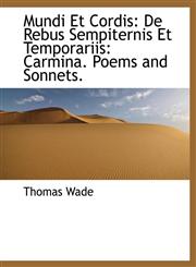Mundi Et Cordis De Rebus Sempiternis Et Temporariis: Carmina. Poems and Sonnets.,1116646765,9781116646764