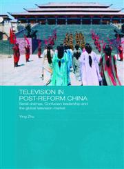 Television in Post-Reform China Serial Dramas, Confucian Leadership and the Global Television Market,0415425468,9780415425469