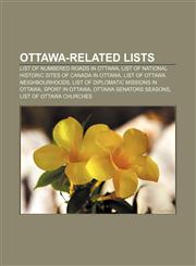 Ottawa-related lists List of numbered roads in Ottawa, List of National Historic Sites of Canada in Ottawa, List of Ottawa neighbourhoods,1155472225,9781155472225