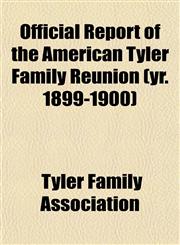 Official Report of the American Tyler Family Reunion (yr. 1899-1900),1153065517,9781153065511