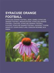 Syracuse Orange football Syracuse Orange football bowl games, Syracuse Orange football broadcasters, Syracuse Orange football coaches,115663380X,9781156633809