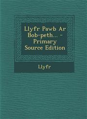 Llyfr Pawb Ar Bob-peth... - Primary Source Edition,1295105918,9781295105915