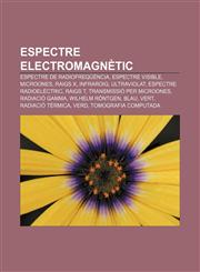 Espectre electromagnètic Espectre de radiofreqüència, Espectre visible, Microones, Raigs X, Infraroig, Ultraviolat, Espectre radioelèctric,1232718009,9781232718000