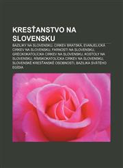 Kresťanstvo na Slovensku Baziliky na Slovensku, Cirkev bratská, Evanjelická cirkev na Slovensku, Farnosti na Slovensku,123299586X,9781232995869