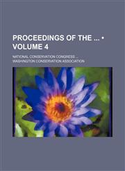 Proceedings of The (Volume 4); National Conservation Congress,1154159655,9781154159653