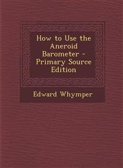 How to Use the Aneroid Barometer - Primary Source Edition,1295802767,9781295802760