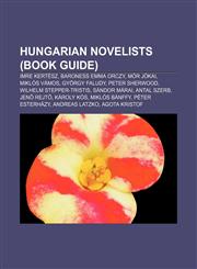 Hungarian novelists (Book Guide) Imre Kertész, Baroness Emma Orczy, Mór Jókai, Miklós Vámos, György Faludy, Peter Sherwood,1155877624,9781155877624