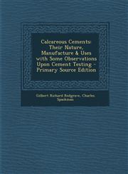 Calcareous Cements Their Nature, Manufacture & Uses with Some Observations Upon Cement Testing - Primary Source Edition,128775239X,9781287752394