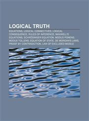Logical truth Equations, Logical connectives, Logical consequence, Rules of inference, Maxwell's equations, Schrödinger equation, Modus ponens,1233282034,9781233282036