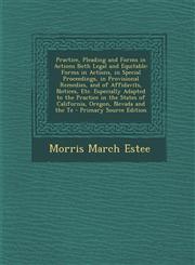 Practice, Pleading and Forms in Actions Both Legal and Equitable Forms in Actions, in Special Proceedings, in Provisional Remedies, and of Affidavits, Notices, Etc. Especially Adapted to the Practice in the States of California, Oregon, Nevada and the Te,1293421073,9781293421079
