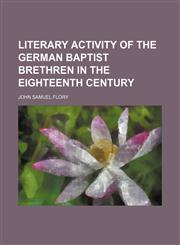 Literary Activity of the German Baptist Brethren in the Eighteenth Century,1150269790,9781150269790