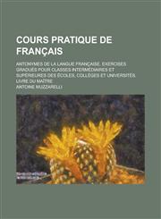 Cours Pratique de Francais; Antonymes de La Langue Francaise. Exercises Gradues Pour Classes Intermediaires Et Superieures Des Ecoles, Colleges Et Uni,1234617323,9781234617325