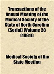 Transactions of the Annual Meeting of the Medical Society of the State of North Carolina (Serial] (Volume 28 (1881)),1153244187,9781153244183