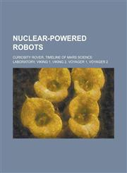 Nuclear-Powered Robots Curiosity Rover, Timeline of Mars Science Laboratory, Viking 1, Viking 2, Voyager 1, Voyager 2,1230824626,9781230824628