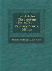 Saint John Chrysostom (344-407) ... - Primary Source Edition,1293587176,9781293587171