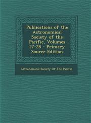 Publications of the Astronomical Society of the Pacific, Volumes 27-28 - Primary Source Edition,1295389916,9781295389919