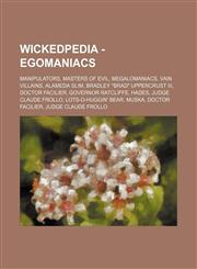 Wickedpedia - Egomaniacs Manipulators, Masters of Evil, Megalomaniacs, Vain Villains, Alameda Slim, Bradley Brad Uppercrust III, Doctor Facil,1234850079,9781234850074