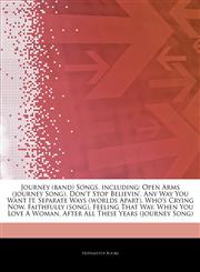 Articles On Journey (band) Songs, including Open Arms (journey Song), Don't Stop Believin', Any Way You Want It, Separate Ways (worlds Apart), Who's Crying Now, Faithfully (song), Feeling That Way, When You Love A Woman,1243281782,9781243281784