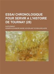 Essai Chronologique Pour Servir A L'Histoire de Tournay; Supplement (28 ),1153571161,9781153571166