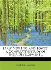 Early New England Towns; a Comparative Study of their Development ..,1241257590,9781241257590