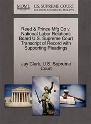 Reed & Prince Mfg Co v. National Labor Relations Board U.S. Supreme Court Transcript of Record with Supporting Pleadings,127031565X,9781270315650