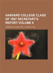 Harvard College Class of 1867 secretary's report Volume 6,1154039196,9781154039191
