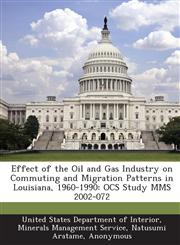 Effect of the Oil and Gas Industry on Commuting and Migration Patterns in Louisiana, 1960-1990 Ocs Study Mms 2002-072,1289023425,9781289023423