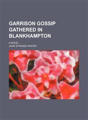 Garrison Gossip Gathered in Blankhampton; A Novel,1150772913,9781150772917
