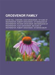 Grosvenor family Eaton Hall, Cheshire, Hugh Grosvenor, 1st Duke of Westminster, Robert Grosvenor, 1st Marquess of Westminster, Richard Grosvenor, 2nd Marquess of Westminster, Hugh Grosvenor, 2nd Duke of Westminster, Robert Grosvenor,1157636470,9781157636472