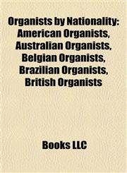 Organists by Nationality American Organists, Australian Organists, Belgian Organists, Brazilian Organists, British Organists,1157899331,9781157899334