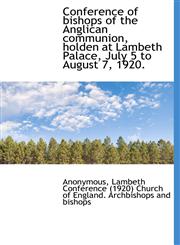 Conference of bishops of the Anglican communion, holden at Lambeth Palace, July 5 to August 7, 1920.,1115256580,9781115256582