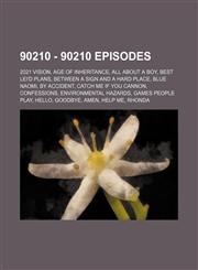 90210 - 90210 Episodes 2021 Vision, Age of Inheritance, All About a Boy, Best Lei'd Plans, Between a Sign and a Hard Place, Blue Naomi, By Accident, Catch Me If You Cannon, Confessions, Environmental Hazards, Games People Play, Hello, Goodbye, Amen, Help,123479876X,9781234798765