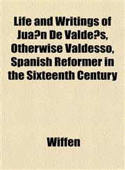 Life and Writings of Juán De Valdés, Otherwise Valdesso, Spanish Reformer in the Sixteenth Century,115221991X,9781152219915