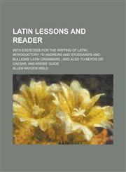 Latin lessons and reader; with exercises for the writing of Latin ; introductory to Andrews and Stoddard's and Bullions' Latin grammars ; and also to Nepos or Caesar, and Krebs' guide,1230152792,9781230152790
