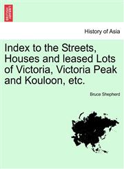 Index to the Streets, Houses and leased Lots of Victoria, Victoria Peak and Kouloon, etc.,1241517894,9781241517892