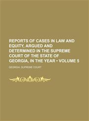 Reports of cases in law and equity, argued and determined in the Supreme Court of the State of Georgia, in the year  (Volume 5),1150089377,9781150089374