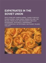 Expatriates in the Soviet Union Erich Honecker, Babrak Karmal, Chiang Ching-kuo, Edvard Kardelj, Kang Sheng, Romain Rolland, Tan Malaka,1234579960,9781234579968