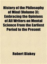History of the Philosophy of Mind (Volume 3); Embracing the Opinions of All Writers on Mental Science From the Earliest Period to the Present,1152779516,9781152779518