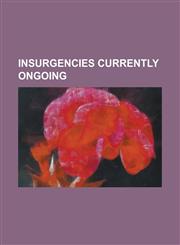 Insurgencies Currently Ongoing Dissident Irish Republican Campaign, Insurgency in Northeast India, Insurgency in the Maghreb (2002-Present), Insurgen,1230754245,9781230754246